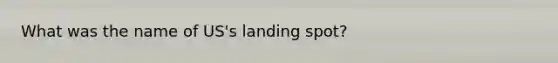 What was the name of US's landing spot?