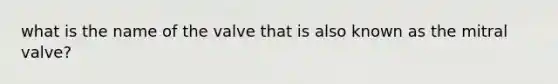 what is the name of the valve that is also known as the mitral valve?