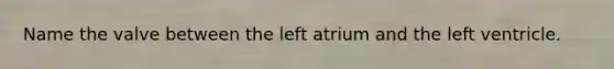 Name the valve between the left atrium and the left ventricle.