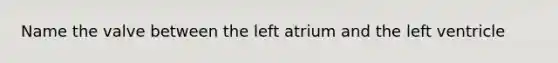 Name the valve between the left atrium and the left ventricle