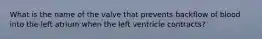 What is the name of the valve that prevents backflow of blood into the left atrium when the left ventricle contracts?