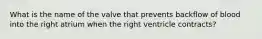 What is the name of the valve that prevents backflow of blood into the right atrium when the right ventricle contracts?