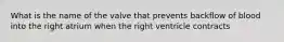 What is the name of the valve that prevents backflow of blood into the right atrium when the right ventricle contracts