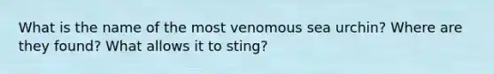 What is the name of the most venomous sea urchin? Where are they found? What allows it to sting?