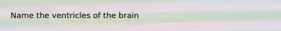 Name the ventricles of <a href='https://www.questionai.com/knowledge/kLMtJeqKp6-the-brain' class='anchor-knowledge'>the brain</a>