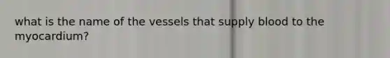 what is the name of the vessels that supply blood to the myocardium?