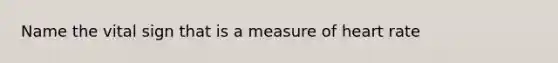 Name the vital sign that is a measure of heart rate