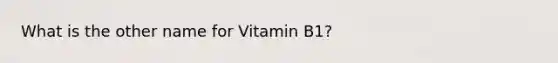 What is the other name for Vitamin B1?