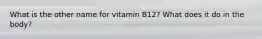 What is the other name for vitamin B12? What does it do in the body?