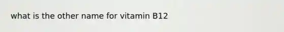 what is the other name for vitamin B12