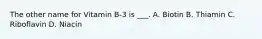 The other name for Vitamin B-3 is ___. A. Biotin B. Thiamin C. Riboflavin D. Niacin