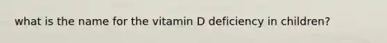 what is the name for the vitamin D deficiency in children?