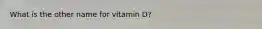 What is the other name for vitamin D?