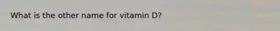 What is the other name for vitamin D?