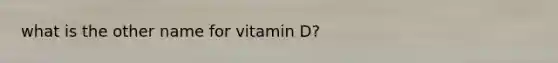 what is the other name for vitamin D?