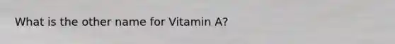 What is the other name for Vitamin A?