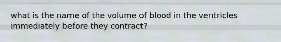 what is the name of the volume of blood in the ventricles immediately before they contract?