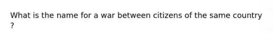 What is the name for a war between citizens of the same country ?