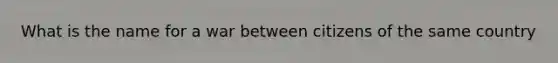 What is the name for a war between citizens of the same country