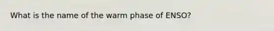 What is the name of the warm phase of ENSO?