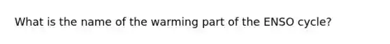 What is the name of the warming part of the ENSO cycle?