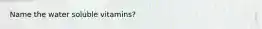 Name the water soluble vitamins?