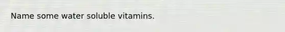 Name some water soluble vitamins.