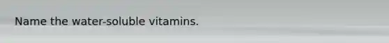 Name the water-soluble vitamins.