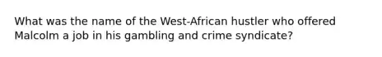 What was the name of the West-African hustler who offered Malcolm a job in his gambling and crime syndicate?