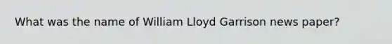 What was the name of William Lloyd Garrison news paper?