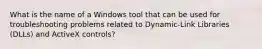 What is the name of a Windows tool that can be used for troubleshooting problems related to Dynamic-Link Libraries (DLLs) and ActiveX controls?