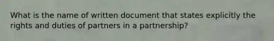 What is the name of written document that states explicitly the rights and duties of partners in a partnership?