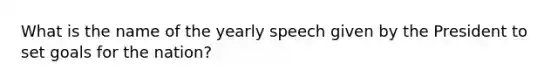 What is the name of the yearly speech given by the President to set goals for the nation?