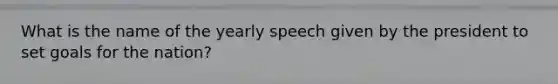 What is the name of the yearly speech given by the president to set goals for the nation?