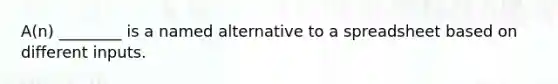 A(n) ________ is a named alternative to a spreadsheet based on different inputs.