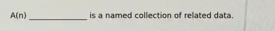 A(n) _______________ is a named collection of related data.