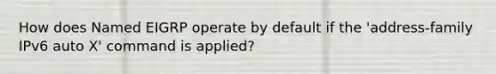 How does Named EIGRP operate by default if the 'address-family IPv6 auto X' command is applied?