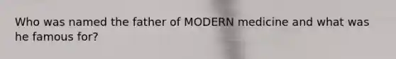 Who was named the father of MODERN medicine and what was he famous for?