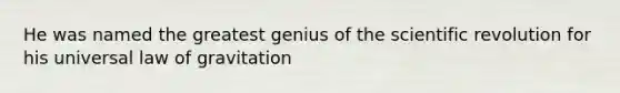 He was named the greatest genius of the scientific revolution for his universal law of gravitation