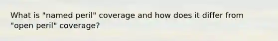 What is "named peril" coverage and how does it differ from "open peril" coverage?