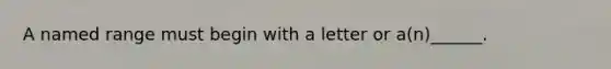 A named range must begin with a letter or a(n)______.