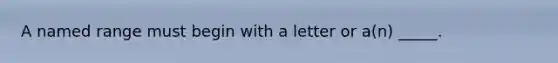 A named range must begin with a letter or a(n) _____.​