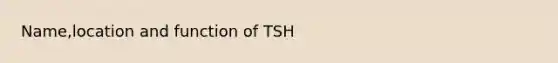 Name,location and function of TSH