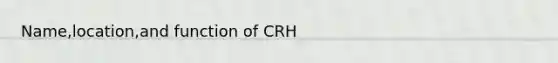 Name,location,and function of CRH