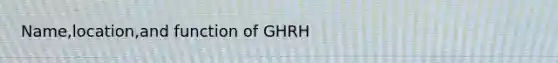 Name,location,and function of GHRH