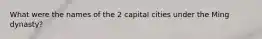 What were the names of the 2 capital cities under the Ming dynasty?