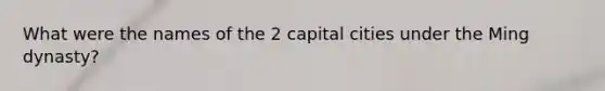 What were the names of the 2 capital cities under the Ming dynasty?