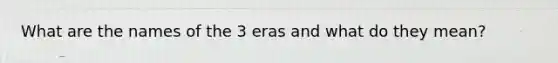 What are the names of the 3 eras and what do they mean?