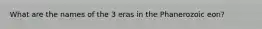 What are the names of the 3 eras in the Phanerozoic eon?