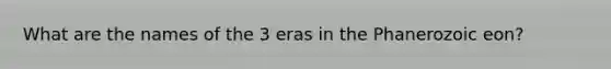 What are the names of the 3 eras in the Phanerozoic eon?